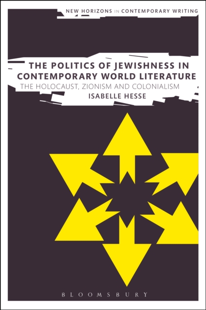 The Politics of Jewishness in Contemporary World Literature : The Holocaust, Zionism and Colonialism, EPUB eBook