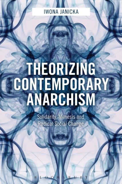 Theorizing Contemporary Anarchism : Solidarity, Mimesis and Radical Social Change, EPUB eBook