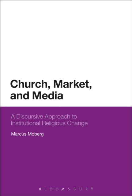 Church, Market, and Media : A Discursive Approach to Institutional Religious Change, PDF eBook