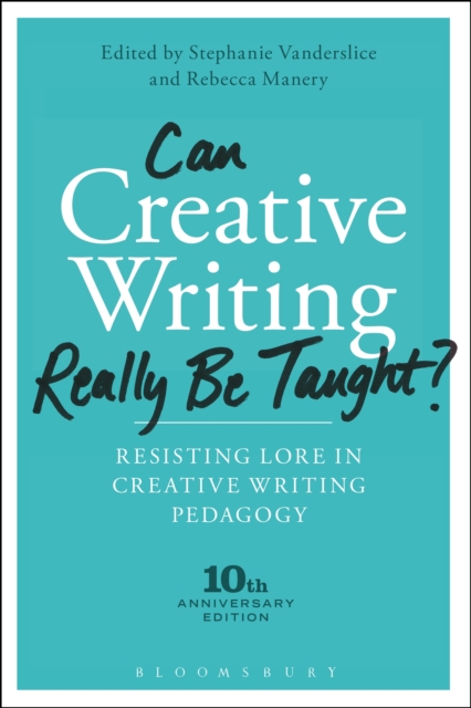 Can Creative Writing Really Be Taught? : Resisting Lore in Creative Writing Pedagogy (10th anniversary edition), PDF eBook