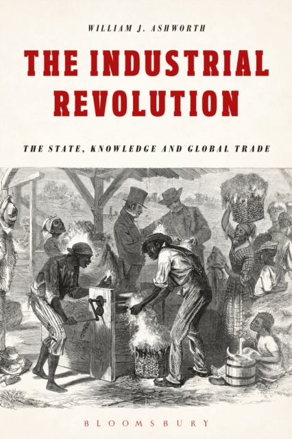 The Industrial Revolution : The State, Knowledge and Global Trade, Paperback / softback Book