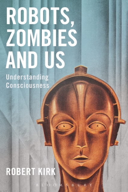 Robots, Zombies and Us : Understanding Consciousness, Paperback / softback Book