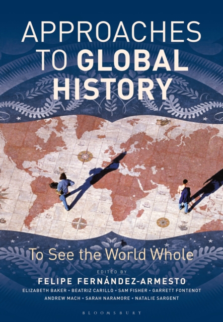 Approaches to Global History : To See the World Whole, Paperback / softback Book