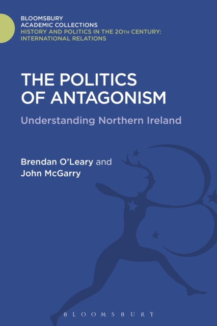 The Politics of Antagonism : Understanding Northern Ireland, PDF eBook