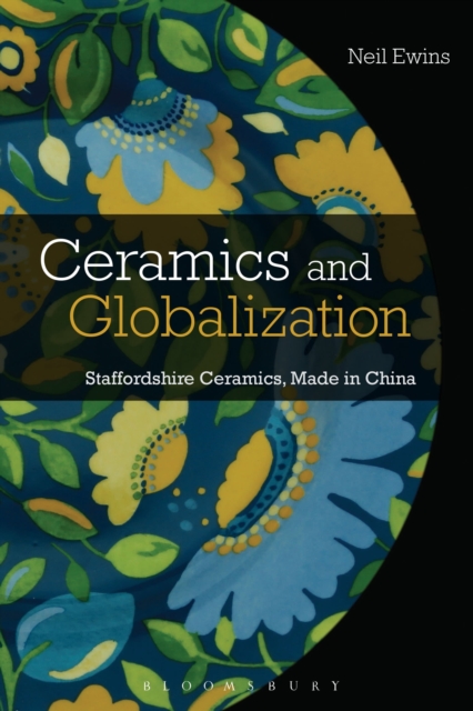 Ceramics and Globalization : Staffordshire Ceramics, Made in China, Hardback Book