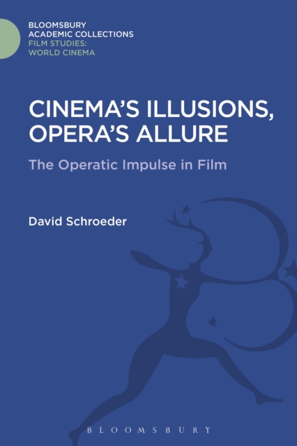 Cinema's Illusions, Opera's Allure : The Operatic Impulse in Film, Hardback Book