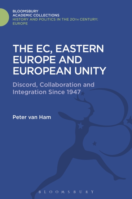 The EC, Eastern Europe and European Unity : Discord, Collaboration and Integration Since 1947, PDF eBook