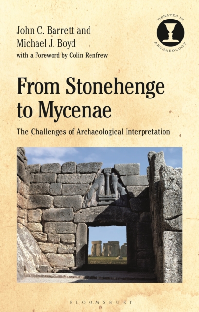 From Stonehenge to Mycenae : The Challenges of Archaeological Interpretation, Hardback Book