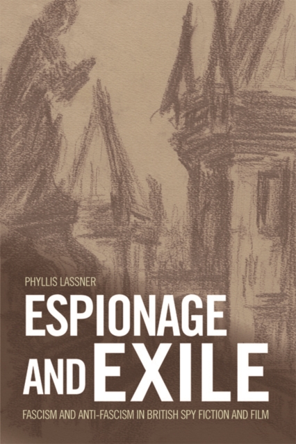 Espionage and Exile : Fascism and Anti-Fascism in British Spy Fiction and Film, Hardback Book
