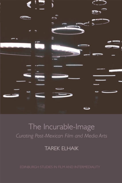 The Incurable-Image : Curating Post-Mexican Film and Media Arts, Hardback Book