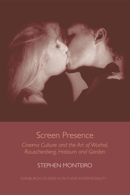 Screen Presence : Cinema Culture and the Art of Warhol, Rauschenberg, Hatoum and Gordon, Hardback Book