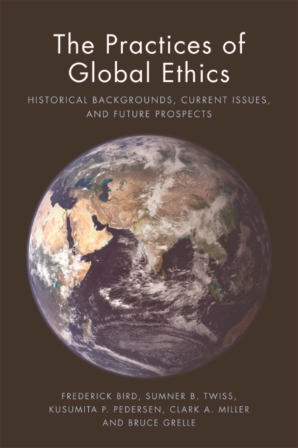 The Practices of Global Ethics : Historical Backgrounds, Current Issues, and Future Prospects, Paperback / softback Book