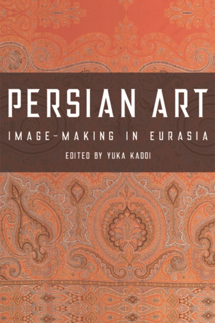 Persian Art : Image-Making in Eurasia, Hardback Book