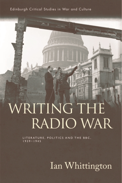 Writing the Radio War : Literature, Politics and the BBC, 1939-1945, Hardback Book