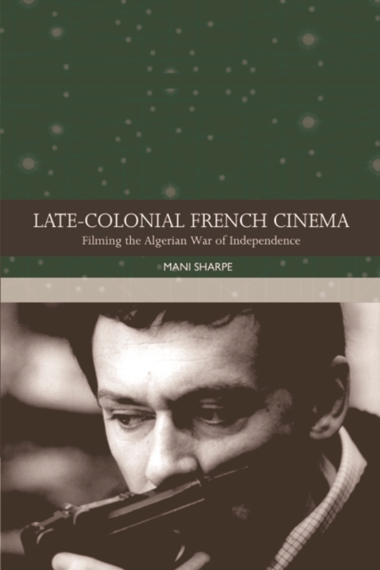Late-colonial French Cinema : Filming the Algerian War of Independence, PDF eBook
