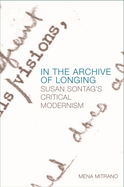 In the Archive of Longing : Susan Sontag's Critical Modernism, Hardback Book