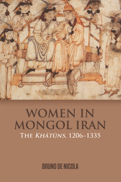 Women in Mongol Iran : The Khatuns, 1206-1335, Hardback Book