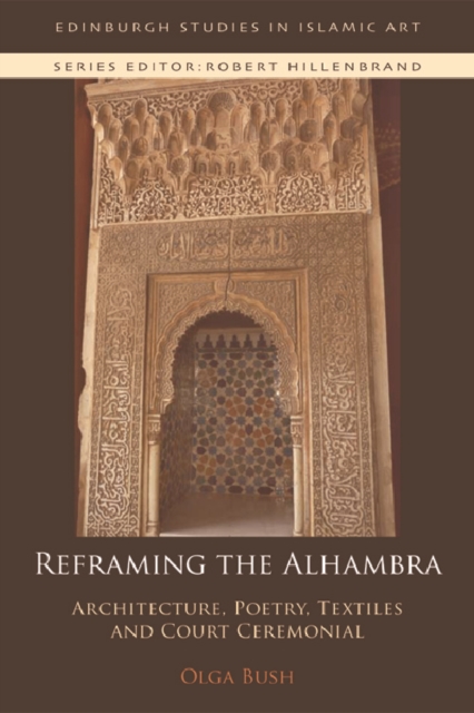 Reframing the Alhambra : Architecture, Poetry, Textiles and Court Ceremonial, PDF eBook
