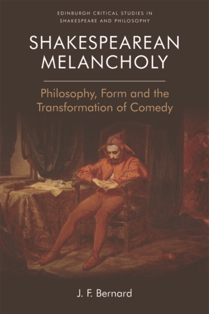 Shakespearean Melancholy : Philosophy, Form and the Transformation of Comedy, Hardback Book