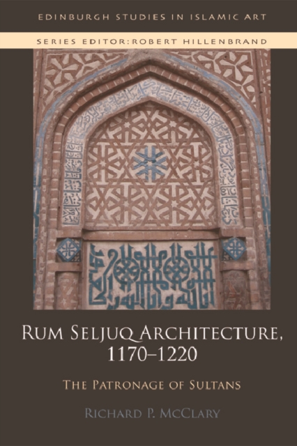 Rum Seljuq Architecture, 1170-1220 : The Patronage of Sultans, EPUB eBook