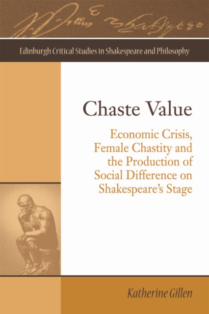 Chaste Value : Economic Crisis, Female Chastity and the Production of Social Difference on Shakespeare's Stage, Hardback Book