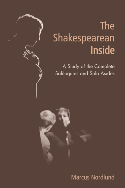 The Shakespearean Inside : A Study of the Complete Soliloquies and Solo Asides, Hardback Book