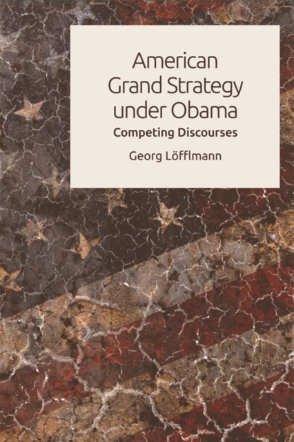 American Grand Strategy Under Obama : Competing Discourses, Hardback Book