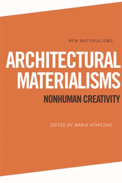 Architectural Materialisms : Nonhuman Creativity, Hardback Book