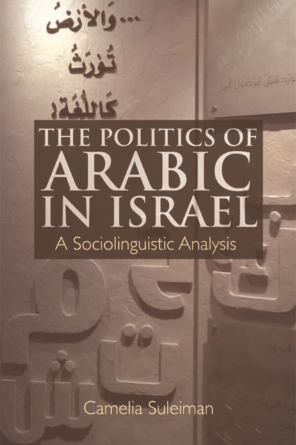The Politics of Arabic in Israel : A Sociolinguistic Analysis, Hardback Book