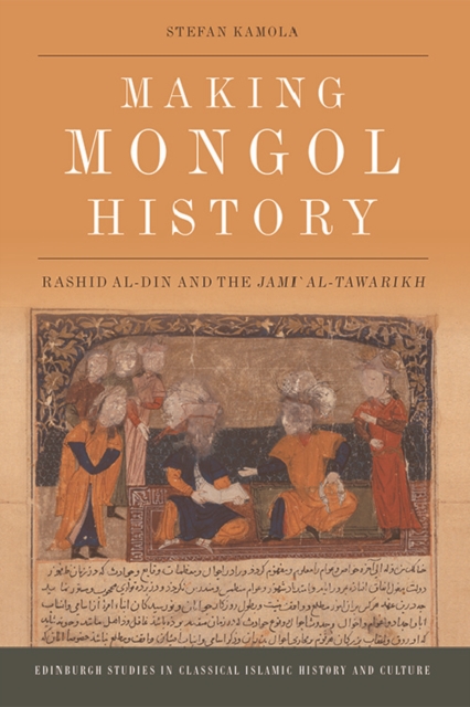 Making Mongol History : Rashid Al-Din and the Jami? Al-Tawarikh, Hardback Book