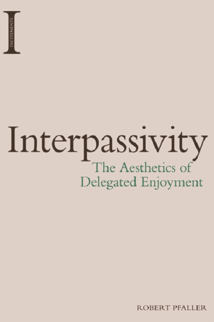 Interpassivity : The Aesthetics of Delegated Enjoyment, Hardback Book