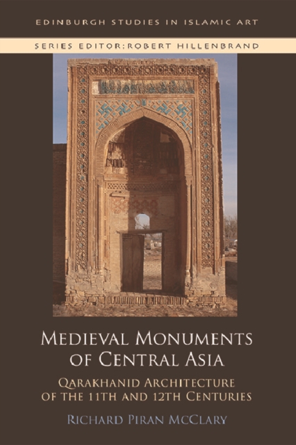 Medieval Monuments of Central Asia : Qarakhanid Architecture of the 11th and 12th Centuries, Hardback Book