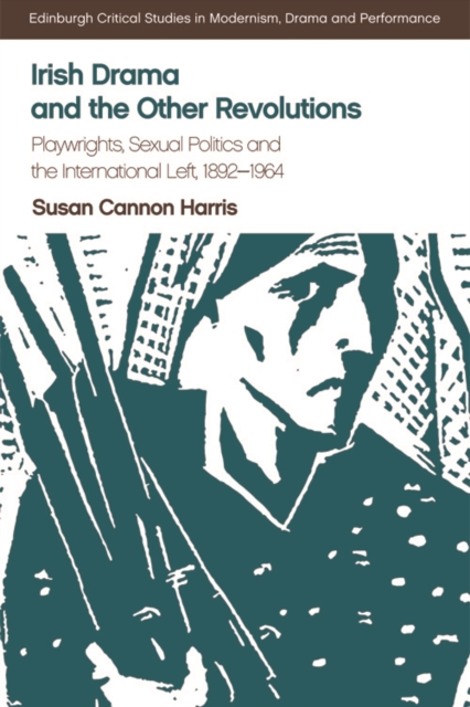 Irish Drama and the Other Revolutions : Playwrights, Sexual Politics and the International Left, 1892-1964, Hardback Book