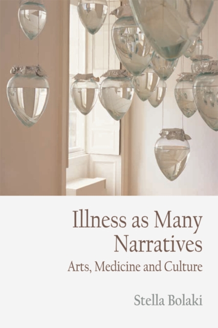 Illness as Many Narratives : Arts, Medicine and Culture, Digital (delivered electronically) Book