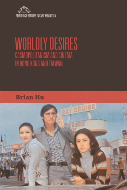 Worldly Desires : Cosmopolitanism and Cinema in Hong Kong and Taiwan, Hardback Book