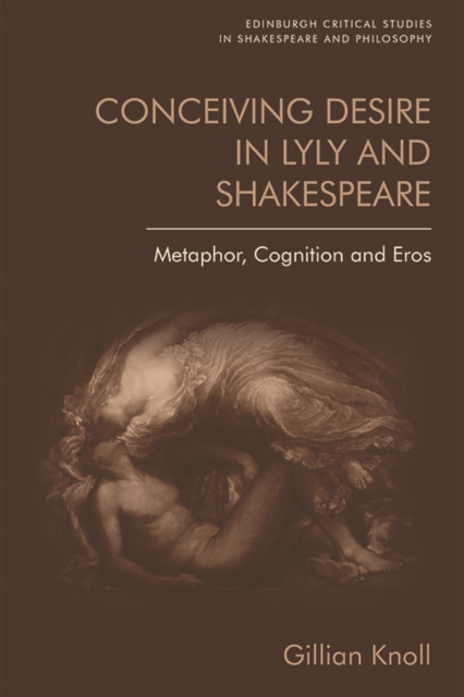 Conceiving Desire : Metaphor, Cognition and Eros in Lyly and Shakespeare, Hardback Book