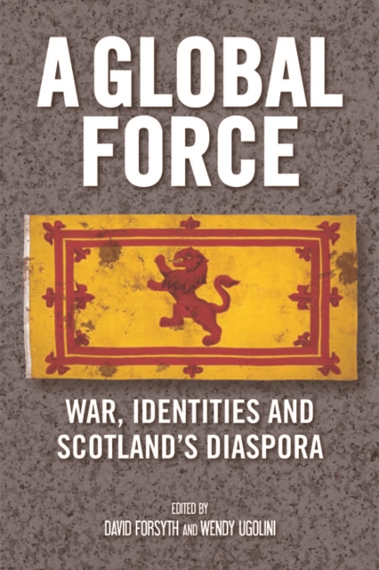 A Global Force : War, Identities and Scotland's Diaspora, Digital (delivered electronically) Book