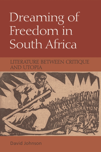 Dreaming of Freedom in South Africa : Literature Between Critique and Utopia, Hardback Book