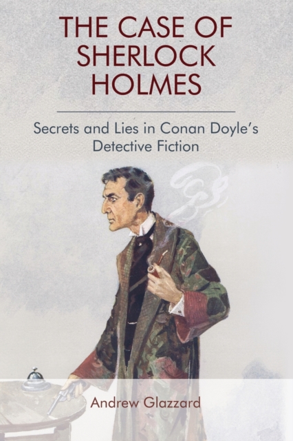 The Case of Sherlock Holmes : Secrets and Lies in Conan Doyle's Detective Fiction, Paperback / softback Book