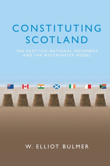 Constituting Scotland : The Scottish National Movement and the Westminster Model, Paperback / softback Book