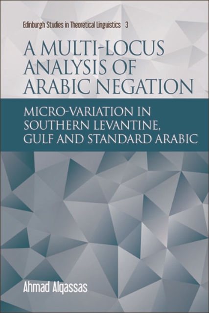 A Multi-Locus Analysis of Arabic Negation : Micro-Variation in Southern Levantine, Gulf and Standard Arabic, Hardback Book