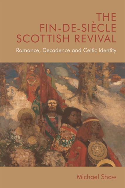 The Fin-de-Siecle Scottish Revival : Romance, Decadence and Celtic Identity, EPUB eBook