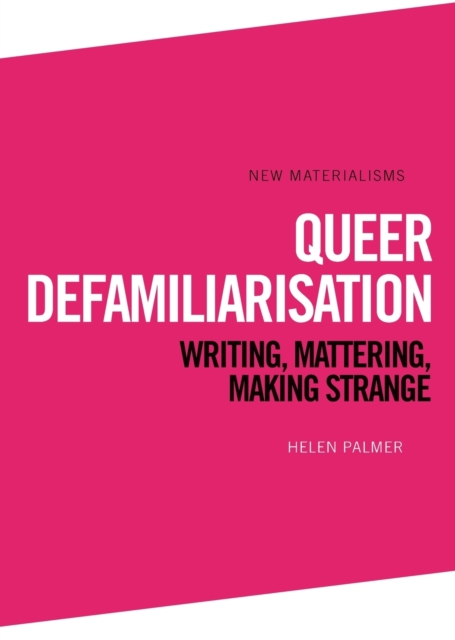 Queer Defamiliarisation : Writing, Mattering, Making Strange, Paperback / softback Book