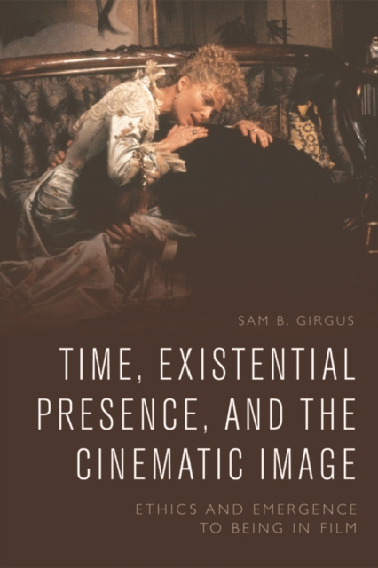 Time, Existential Presence and the Cinematic Image : Ethics and Emergence to Being in Film, EPUB eBook