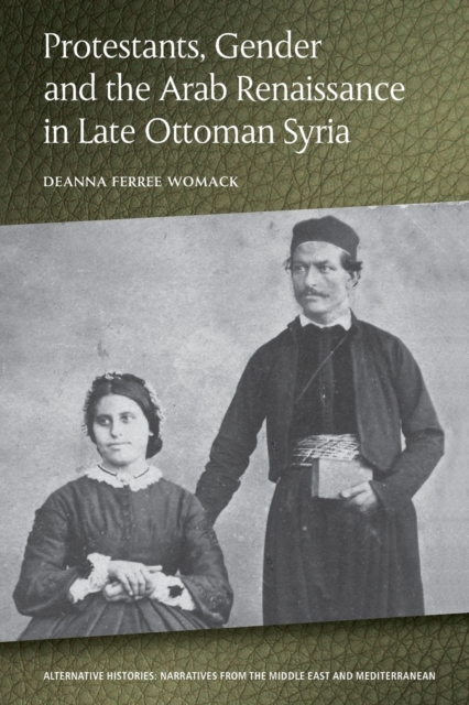 Protestants, Gender and the Arab Renaissance in Late Ottoman Syria, Paperback / softback Book