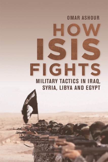 How Isis Fights : Military Tactics in Iraq, Syria, Libya and Egypt, Paperback / softback Book