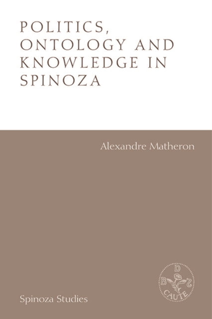 Politics, Ontology and Knowledge in Spinoza : Essays by Alexandre Matheron, EPUB eBook