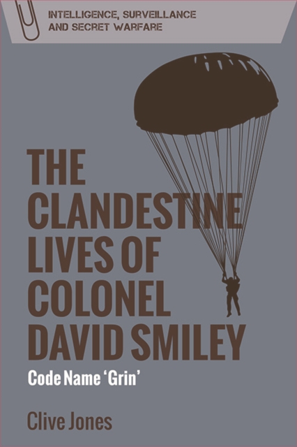 The Clandestine Lives of Colonel David Smiley : Code Name 'Grin', Hardback Book