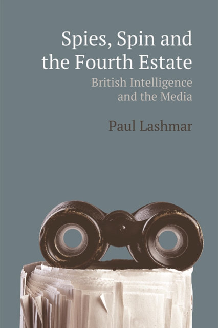 Spin, Spies and the Fourth Estate : British Intelligence and the Media, Paperback / softback Book
