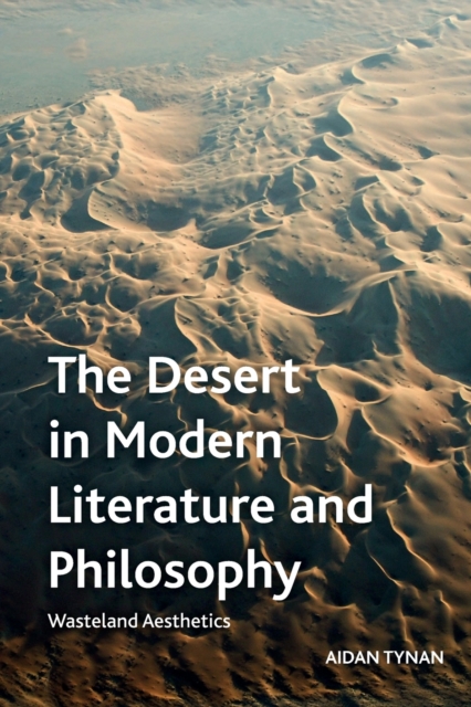 The Desert in Modern Literature and Philosophy : Wasteland Aesthetics, Paperback / softback Book